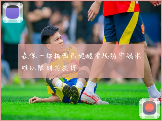 森保一称梅西已超越常规防守战术难以限制其发挥