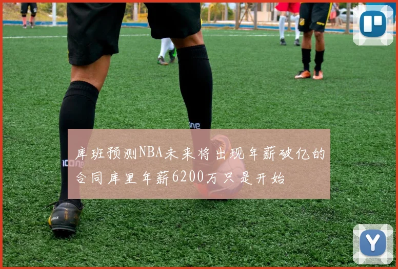 库班预测NBA未来将出现年薪破亿的合同库里年薪6200万只是开始